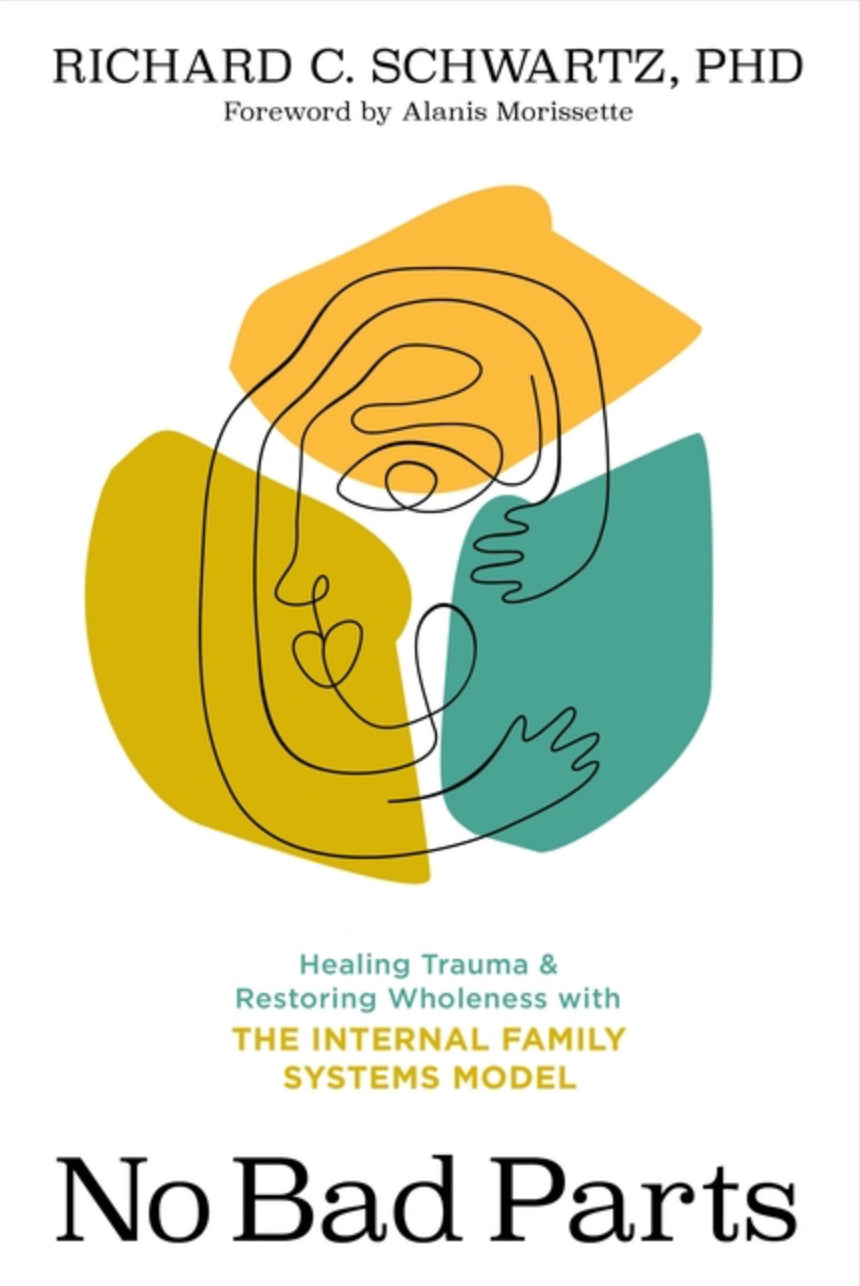 No Bad Parts: Healing Trauma and Restoring Wholeness with the Internal Family Systems Model