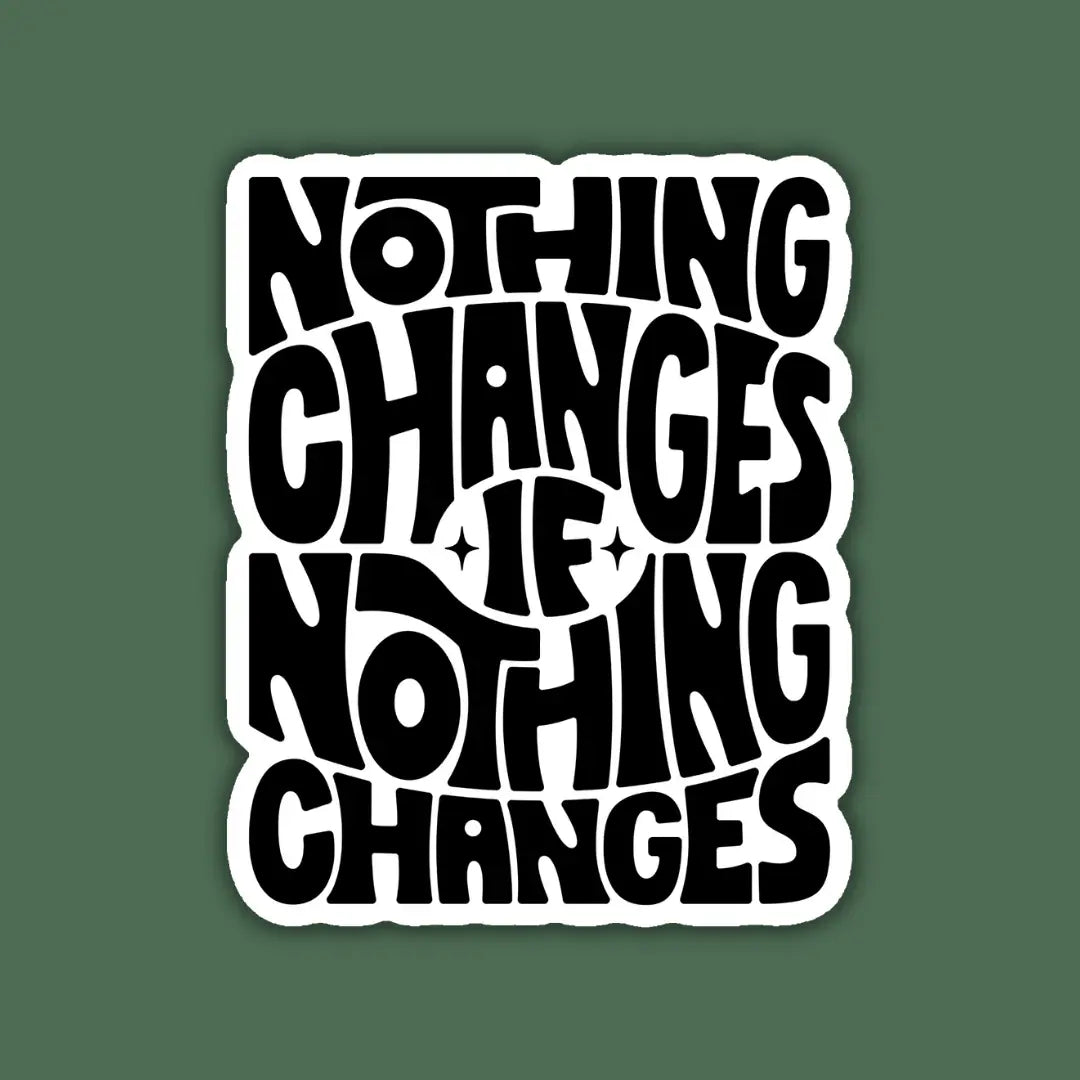 IM - Nothing Changes If Nothing Changes Sticker