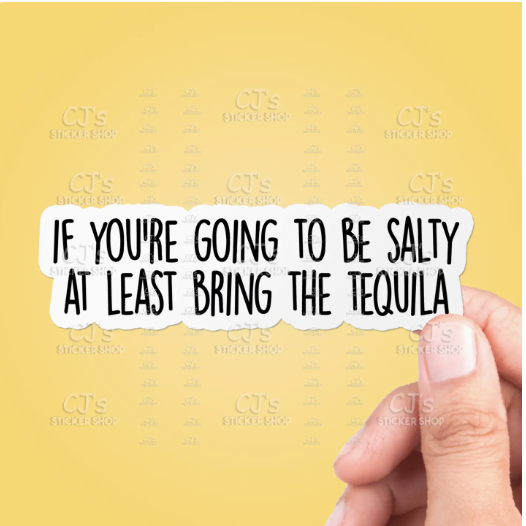CJ- If You're Going to be Salty Bring the Tequila Sticker