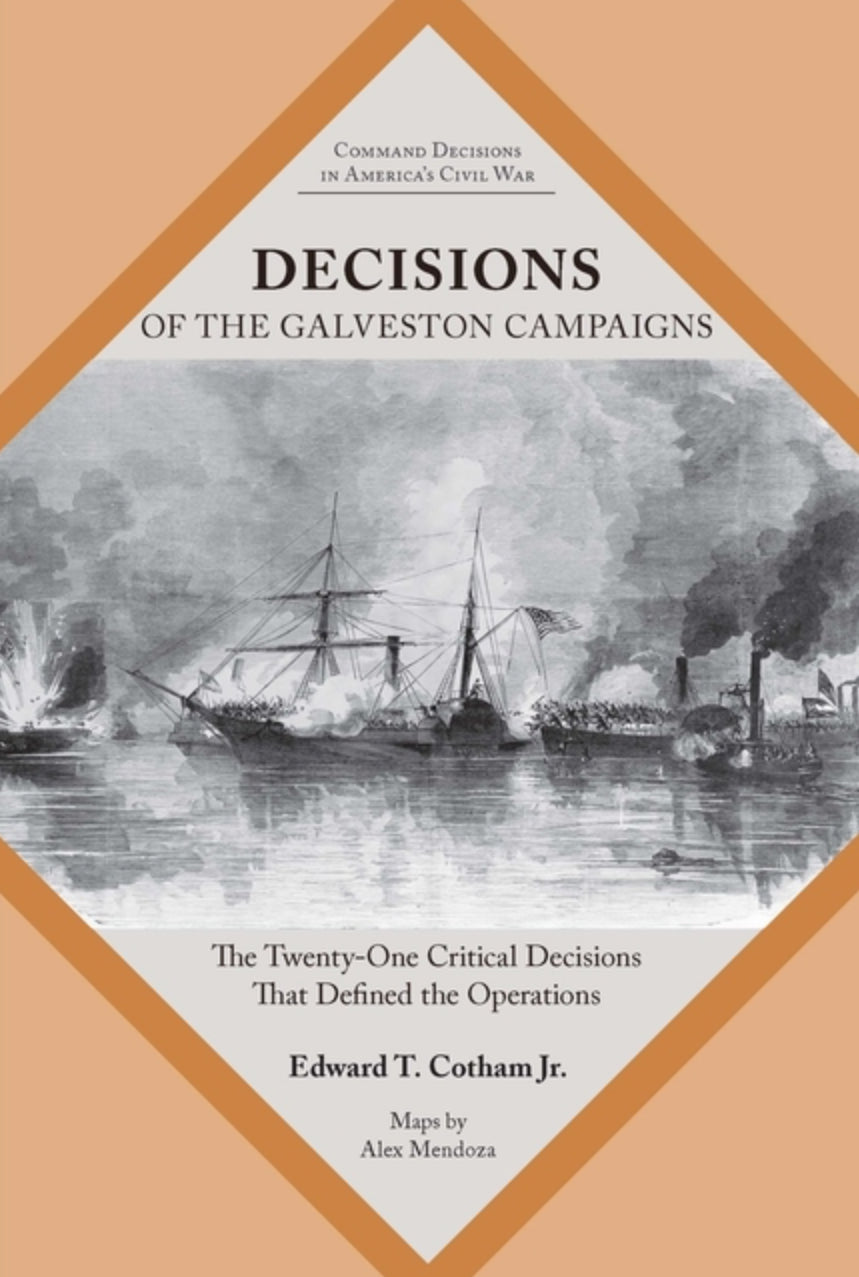 Decisions of the Galveston Campaigns: The Twenty-One Critical Decisions That Defined the Operations