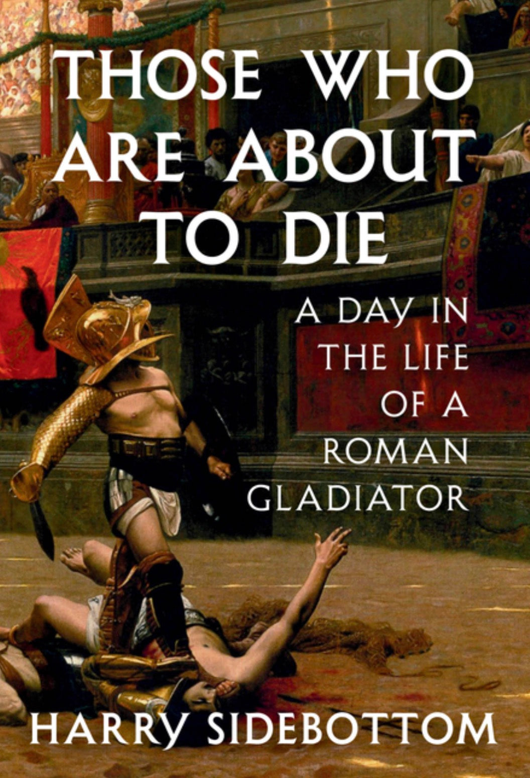 Those Who Are about to Die: A Day in the Life of a Roman Gladiator