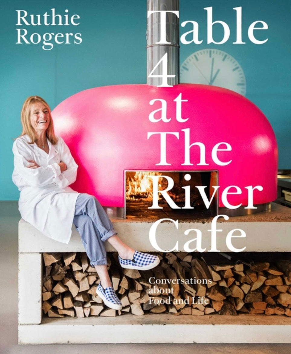 Table 4 at the River Cafe: Conversations about Food and Life