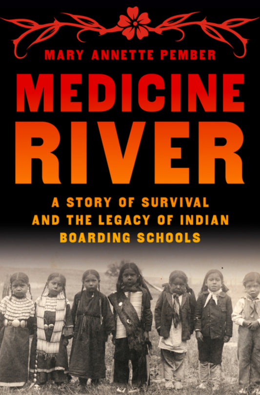 Medicine River: A Story of Survival and the Legacy of Indian Boarding Schools