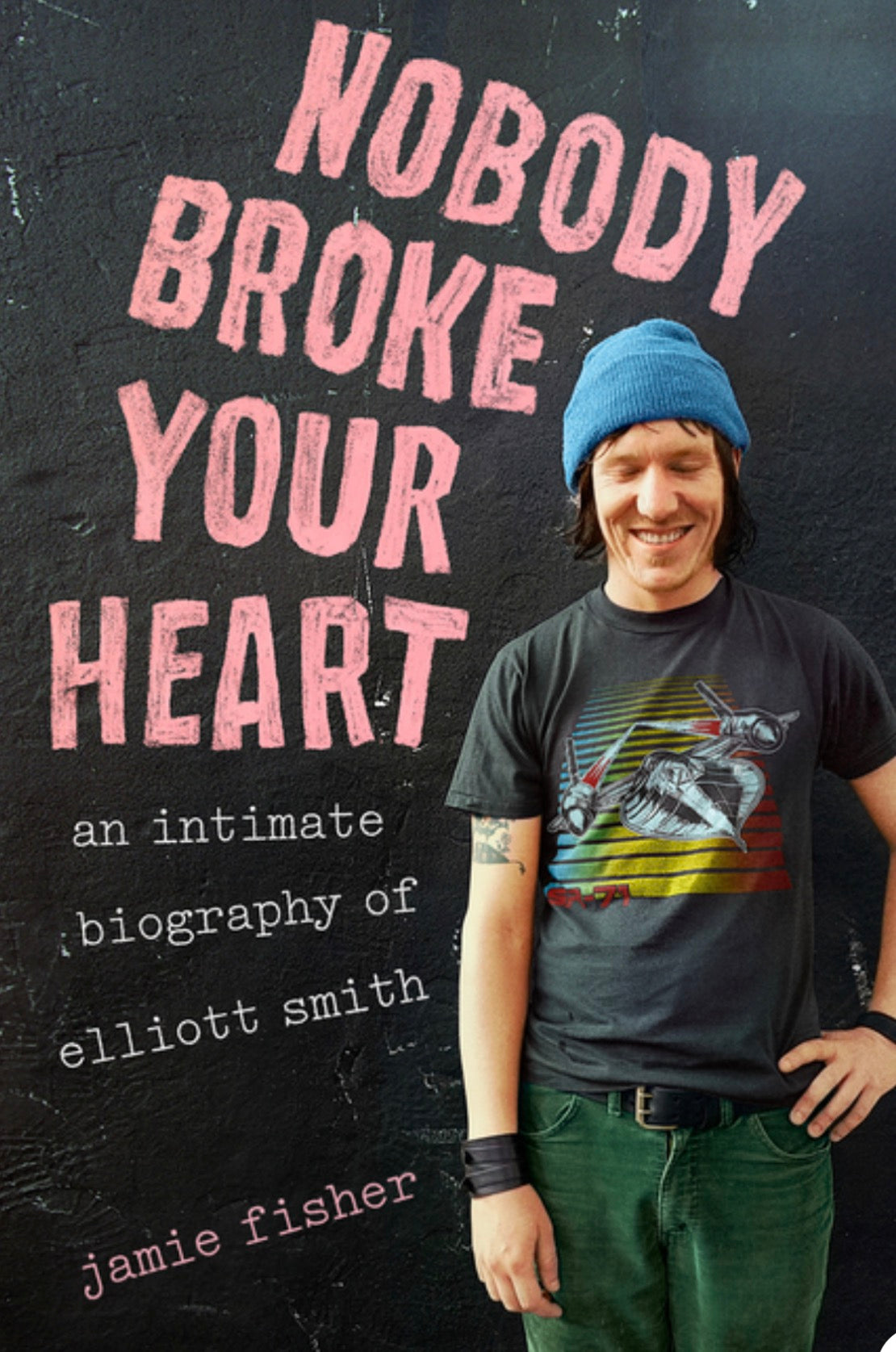 Nobody Broke Your Heart: An Intimate Biography of Elliott Smith