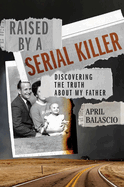 Raised by a Serial Killer: Discovering the Truth about My Father