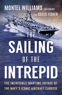 The Sailing of the Intrepid: The Incredible Wartime Voyage of the Navy's Iconic Aircraft Carrier (Original)