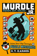 Murdle Jr.: Ready, Set, Solve!: Solve Your Way Through 40 Puzzle Mysteries! (Murdle Jr. Puzzles #2)