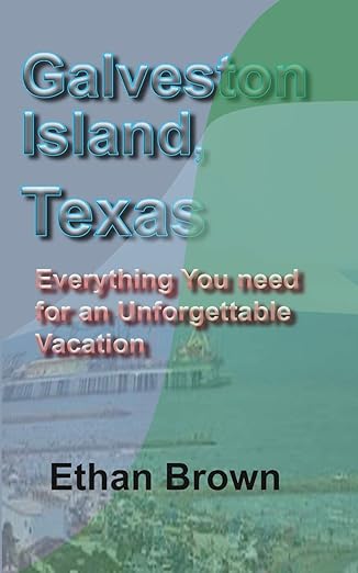 Galveston Island, Texas: Everything You Need For An Unforgettable Vacation