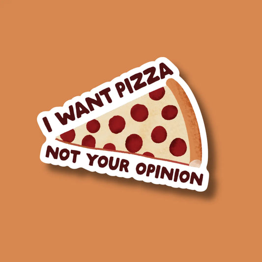 IM - I Want Pizza Not Your Opinion Sticker