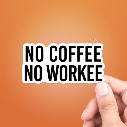 CJ - No Coffee No Workee Funny Sticker Vinyl Decal