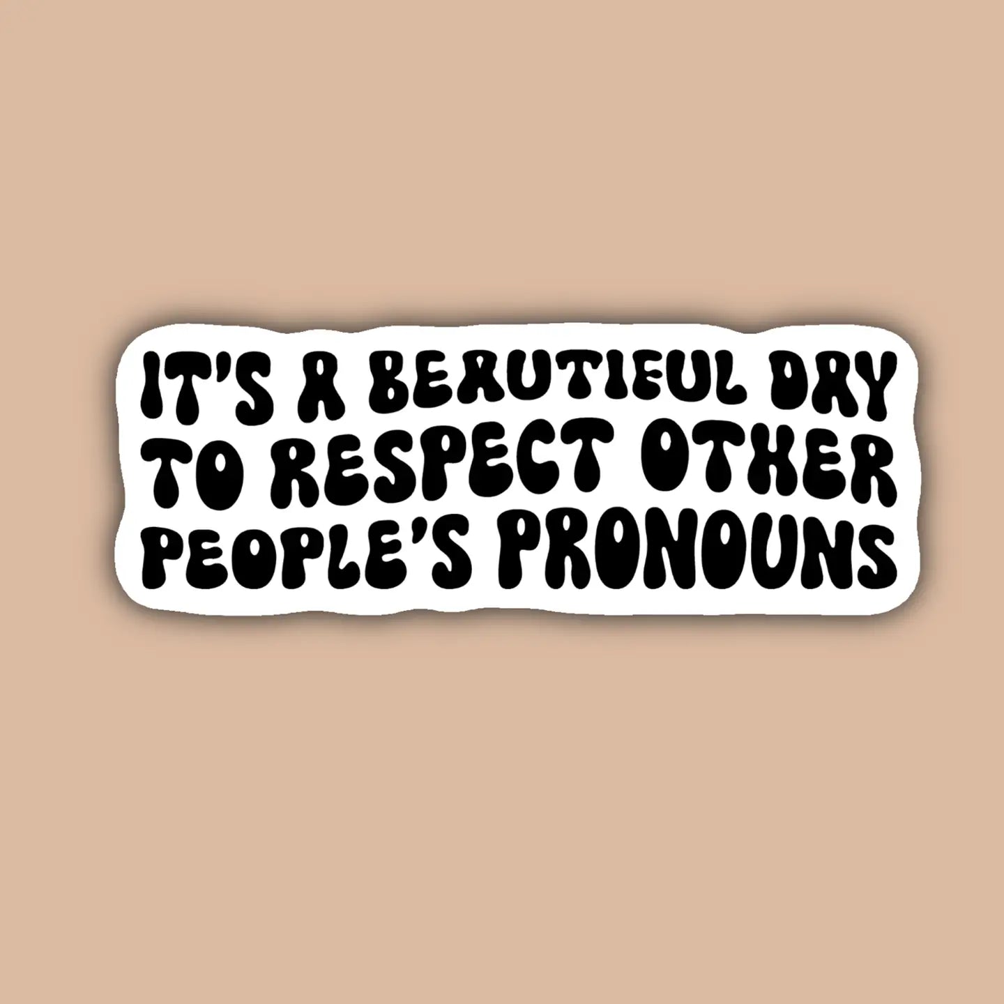 IM - It's A Beautiful Day To Respect People's Pronouns Sticker