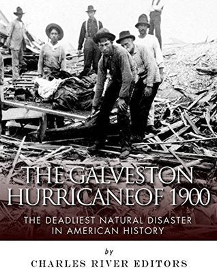 The Galveston Hurricane of 1900: The Deadliest Natural Disaster in American History