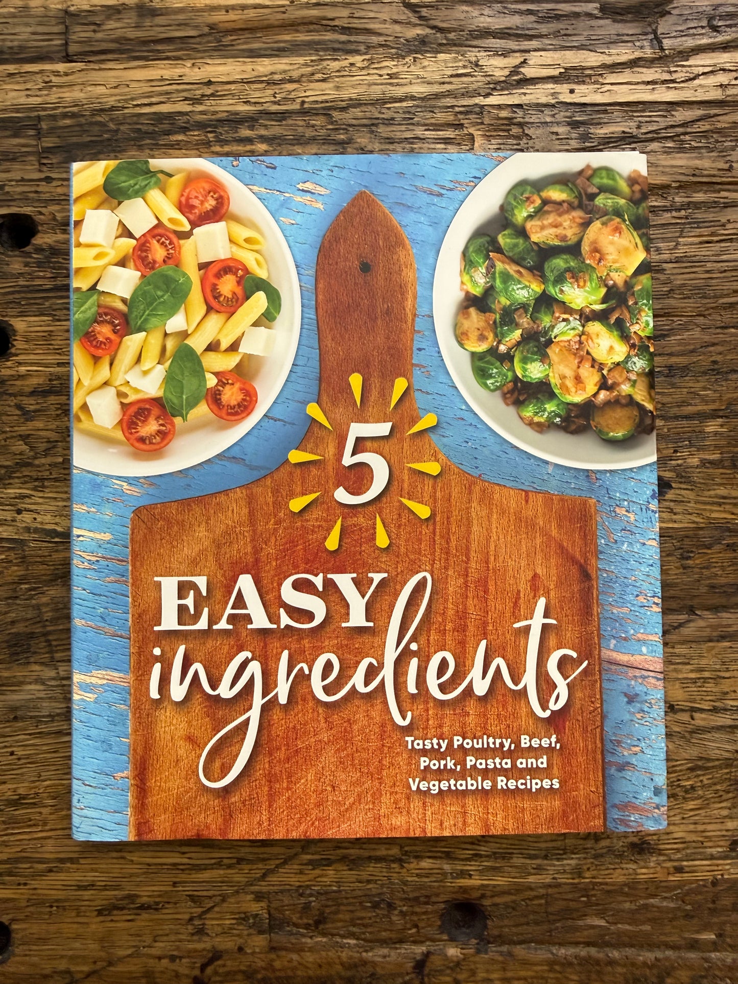 Used - 5 Easy Ingredients: Tasty Poultry, Beef, Pork, Pasta and Vegetable Recipes