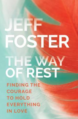 The Way of Rest: Finding The Courage to Hold Everything in Love