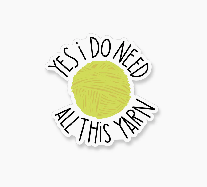 A2 - Yes I Do Need All This Yarn Vinyl Sticker