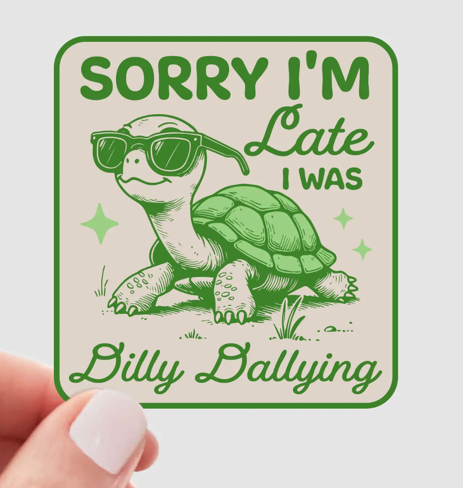 Y- Sorry I'm Late I Was Dilly Dallying Sticker