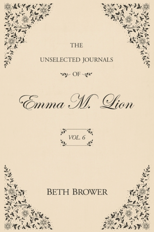 The Unselected Journals of Emma M. Lion: Vol. 6