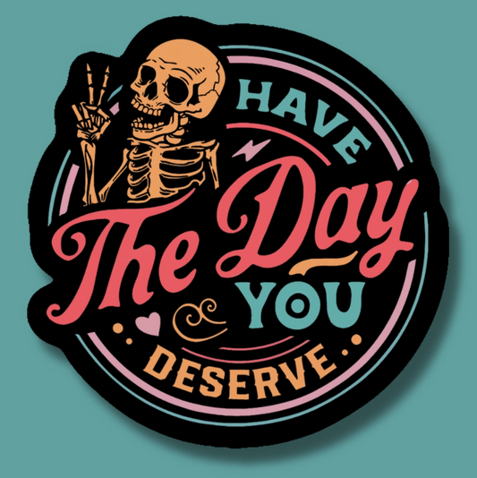 Have the Day You Deserve Skeleton Snarky Sticker